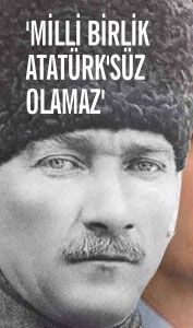 ‘MİLLİ BİRLİK ATATÜRK’SÜZ OLAMAZ’